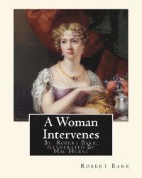 A Woman Intervenes, By Robert Barr, illustrated By Hal Hurst A NOVEL: Hal Hurst (1865-1938) was an English painter, etcher, miniaturist, illustrator a