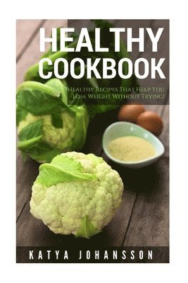 Katya Johansson - Healthy Cookbook: Top 50 Healthy Recipes That Help You Lose Weight Without Trying, Häftad