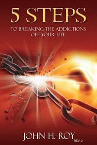 bokomslag 5 Steps To Breaking The Addictions Off Your Life - Rev. 2: You Can Begin To Change Your Life Today