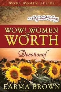 bokomslag WOW! Women of Worth Devotional: 21 Day WORD Challenge: 21 Day Journey To Build The Word Of God In Your Heart Designed To Inspire and Refresh Women