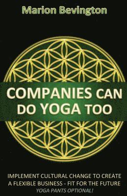 bokomslag Companies Can Do Yoga Too: Implement cultural change to create a flexible business - Fit for the Future (Leotards Optional!)