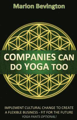 Companies Can Do Yoga Too: Implement cultural change to create a flexible business - Fit for the Future (Leotards Optional!) 1