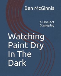 bokomslag Watching Paint Dry In The Dark: A One-Act Stageplay