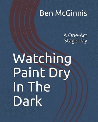 Watching Paint Dry In The Dark: A One-Act Stageplay 1