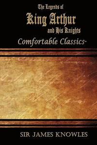 bokomslag The Legends of King Arthur and His Knights: Comfortable Classics