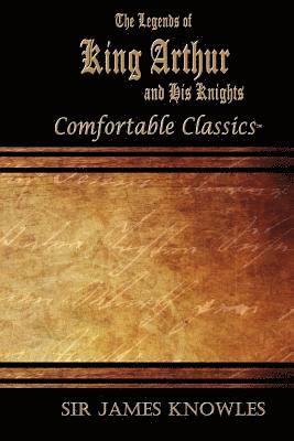 James Knowles - The Legends of King Arthur and His Knights: Comfortable Classics, Häftad