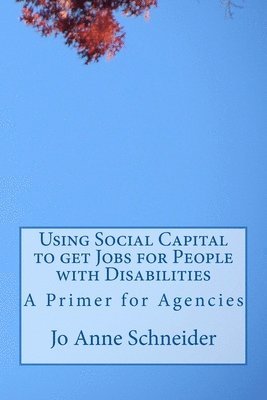 Using Social Capital to get Jobs for People with Disabilities: A Primer for Agencies 1