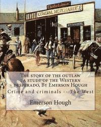 bokomslag The story of the outlaw: a study of the Western desperado, By Emerson Hough: Crime and criminals -- The West (illustrated)