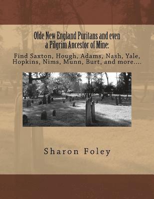 Olde New England Puritans and even a Pilgrim Ancestor of Mine: Find Saxton, Hough, Adams, Nash, Yale, Hopkins, Nims, Munn, Burt, and more.... 1