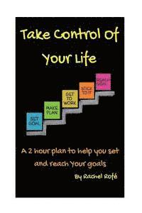bokomslag Take Control Of Your Life: A 2 hour plan to help you set and reach your goals