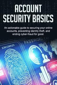 bokomslag Account Security Basics: An actionable guide to securing your online accounts, preventing identity theft, and ending cyber-fraud for good.