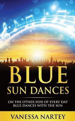 Blue Sun Dances: On The Other Side of Every Day Blue Dances With The Sun 1