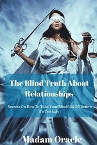 bokomslag The Blind Truth About Relationships: Secrets On How To Take Your Blindfold Off Before It's Too Late!