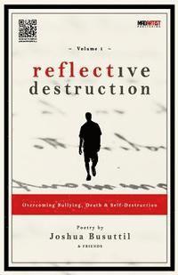 bokomslag Reflective Destruction: Overcoming Bullying, Death & Self Destruction: Poetry by Joshua Busuttil & Friends