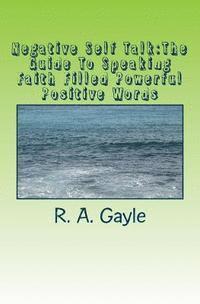 bokomslag Negative Self Talk: The Guide To Speaking Faith Filled Powerful Positive Words