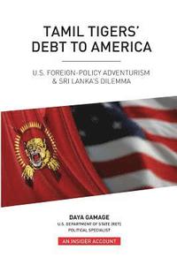bokomslag Tamil Tigers' Debt to America: US Foreign Policy Adventurism & Sri Lanka's Dilemma