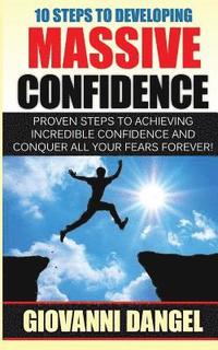 bokomslag 10 Steps To Developing Massive Confidence: Proven Steps To Achieving Incredible Confidence And Conquer All Your Fears Forever!