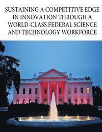Office of Science and Technology Policy, Executive Office of the President - Sustaining a Competitive Edge in Innovation through a World-Class Federal Science and Technology Workforce, Häftad