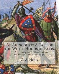 bokomslag At Agincourt: A Tale of the White Hoods of Paris. By G. A. Henty: illustration By Wal. Paget (Walter Stanley Paget ( 1863; + 1935) w