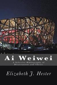 bokomslag Ai Weiwei: A Selective Bibliography of Dissertations and Theses