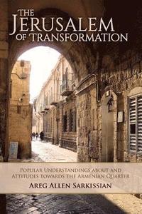 bokomslag The Jerusalem of Transformation Popular Understandings about and Attitudes toward the Armenian Quarter
