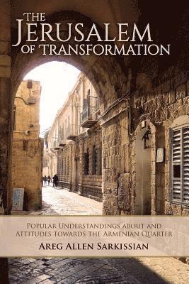 bokomslag The Jerusalem of Transformation Popular Understandings about and Attitudes toward the Armenian Quarter