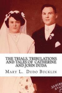 bokomslag The Trials, Tribulations and Tales of John and Catherine Duda: A story about the life of John and Catherine (Egnarski) Duda from 1891 to 1979