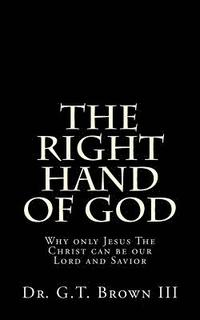 bokomslag The Right Hand of God: Why only Jesus The Christ can be our Lord and Savior