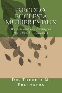 bokomslag Recolo Ecclesia Mulieres Dux: Women & Leadership in the Church - Volume 1