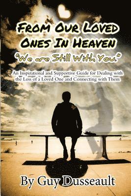 From Our Loved Ones in Heaven - We are Still With You: An Inspirational and Supportive Guide for Dealing with the Loss of a Loved One and Connecting w