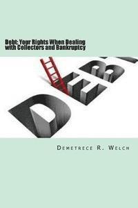 Demetrece R. Welch - Debt: Your Rights When Dealing with Collectors and Bankruptcy, Häftad