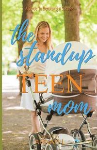 bokomslag The Stand Up TEEN Mom: A Guide To Becoming A Success
