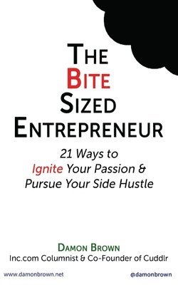 bokomslag The Bite-Sized Entrepreneur: 21 Ways to Ignite Your Passion & Pursue Your Side Hustle