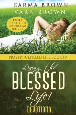 Living The Blessed Life: Prayer Toolkit And Devotional Inside