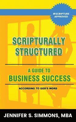 Jennifer S. Simmons Mba - Scripturally Structured: A Guide To Business Success According To God's Word, Häftad