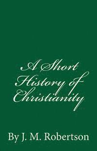 bokomslag A Short History of Christianity: By J. M. Robertson
