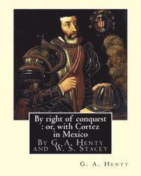 bokomslag By right of conquest: or, with Cortez in Mexico, By G. A. Henty with: illustrations and two maps By (Stacey, WS (Walter S.), 1846-1929)