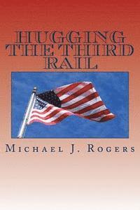 Michael J. Rogers - Hugging The Third Rail - 2nd Edition: Plans for Reforming Washington and Renewing America with Family Friendly Solutions For 2016 and Beyond, Häftad. Tillgänglighet: Lägg i varukorg