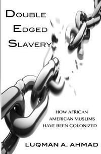 bokomslag Double Edged Slavery: How African American Muslims Have Been Colonized
