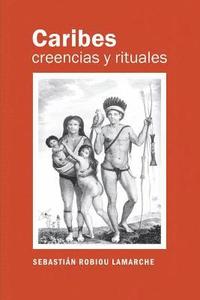 bokomslag Caribes, creencias y rituales: La verdadera historia de los Caribes