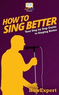 bokomslag How To Sing Better: Your Step-By-Step Guide To Singing Better