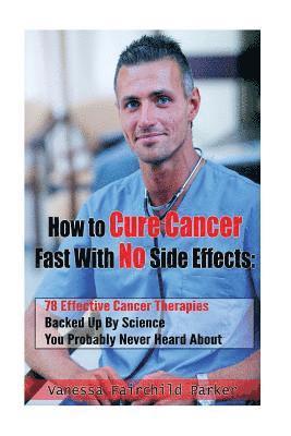 How To Cure Cancer Fast With No Side Effects: 78 Effective Cancer Therapies Backed Up By Science You Probably Never Heard About 1