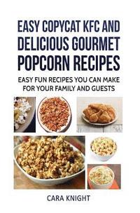 bokomslag Easy CopyCat KFC and Delicious Gourmet Popcorn Recipes: Easy fun recipes you can make for your family and guests