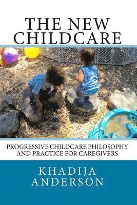 Khadija Anderson - The New Childcare: Progressive Childcare Philosophy and Practice for Caregivers, Häftad