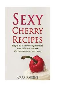 bokomslag Sexy Cherry Recipes: Easy to make sexy Cherry recipes to enjoy before or after sex: With bonus naughty short story