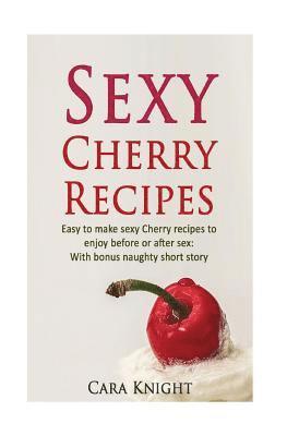 Sexy Cherry Recipes: Easy to make sexy Cherry recipes to enjoy before or after sex: With bonus naughty short story 1