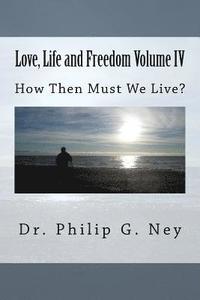 bokomslag Love, Life and Freedom Volume IV: How Then Must We Live