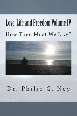 Love, Life and Freedom Volume IV: How Then Must We Live 1