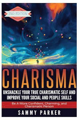 bokomslag Charisma: Unshackle your True Charismatic Self and Improve your Social and People Skills: Be a More Confident, Charming, and Charismatic Person