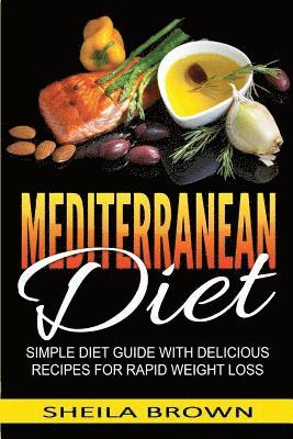 Mediterranean Diet: Simple Diet Guide with Delicious Recipes for Rapid Weight Loss 1